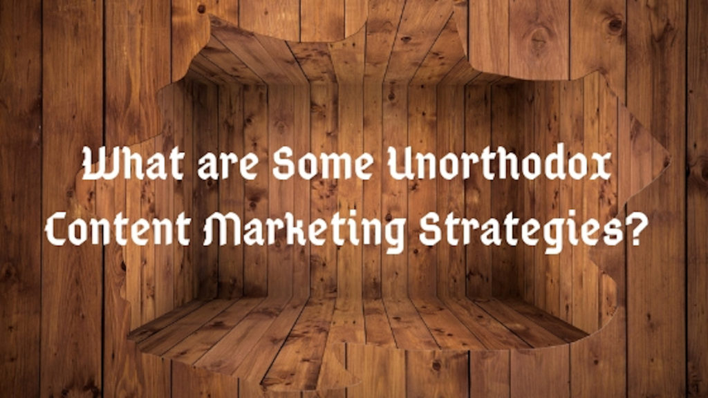 What are Some Unorthodox Content Marketing Strategies?-think outside the box