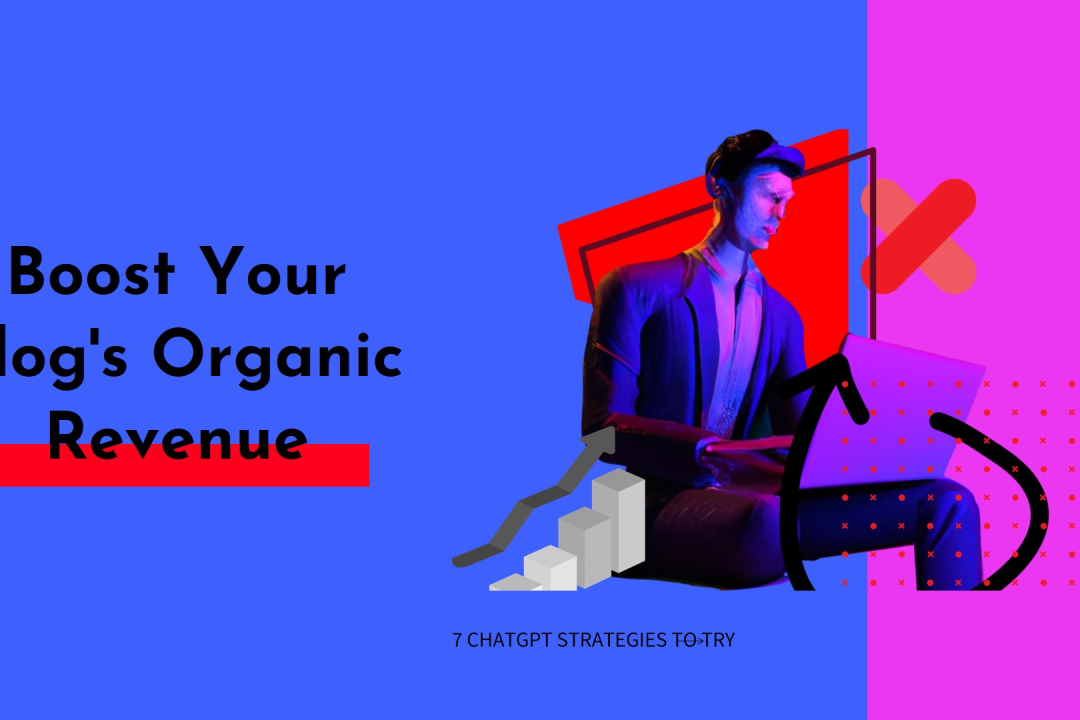 7 ChatGPT Strategies to Boost Your Blog's Organic Revenue